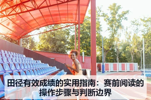 田径有效成绩的实用指南:赛前阅读的操作步骤与判断边界